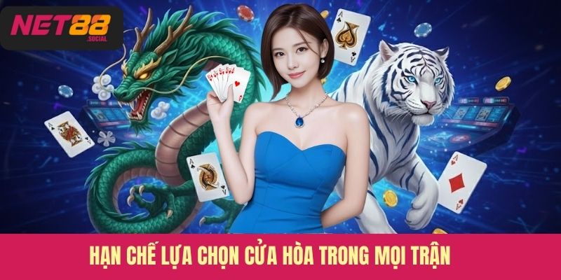 Hạn chế lựa chọn cửa hòa trong mọi trận