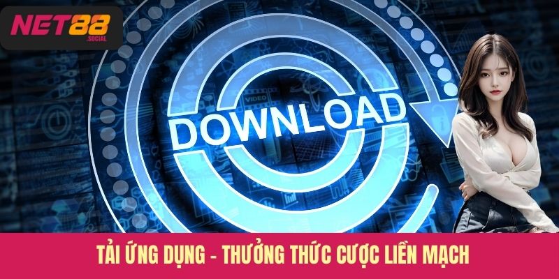 Tải ứng dụng - Thưởng thức cược liền mạch